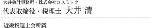 大井会計事務所・株式会社コスミック　代表取締役・税理士　大井 清　近畿税理士会所属